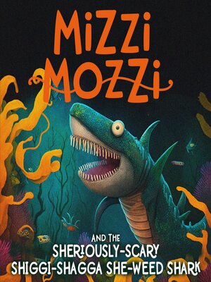cover image of Mizzi Mozzi and the Sheriously-Scary Shiggi-Shagga She-Weed Shark